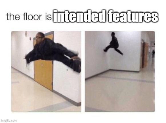 The floor is | intended features | image tagged in the floor is | made w/ Imgflip meme maker