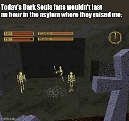 Just jumping on this bandwagon. | Today's Dark Souls fans wouldn't last an hour in the asylum where they raised me: | image tagged in dark souls,gaming,taylor swift | made w/ Imgflip meme maker