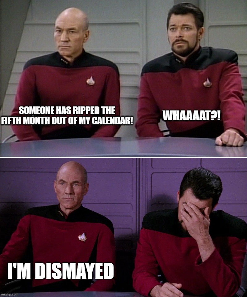 TREK DAD JOKES | SOMEONE HAS RIPPED THE FIFTH MONTH OUT OF MY CALENDAR! WHAAAAT?! I'M DISMAYED | image tagged in picard riker,dismayed | made w/ Imgflip meme maker
