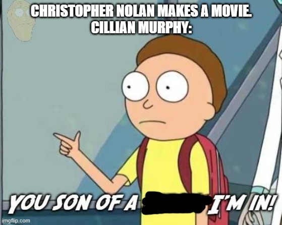 Y'all know I'm right. | CHRISTOPHER NOLAN MAKES A MOVIE.
CILLIAN MURPHY: | image tagged in you son of a bitch i'm in,actors,movies,christopher nolan | made w/ Imgflip meme maker