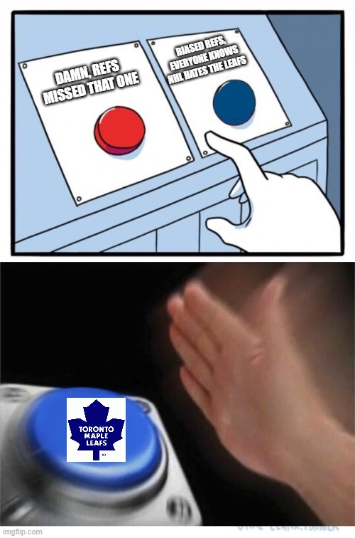two buttons 1 blue | BIASED REFS, EVERYONE KNOWS NHL HATES THE LEAFS; DAMN, REFS MISSED THAT ONE | image tagged in two buttons 1 blue | made w/ Imgflip meme maker