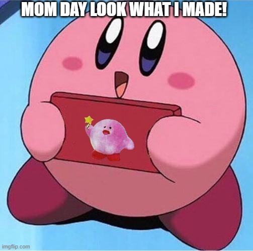 Kirby holding a sign | MOM DAY LOOK WHAT I MADE! | image tagged in kirby holding a sign | made w/ Imgflip meme maker