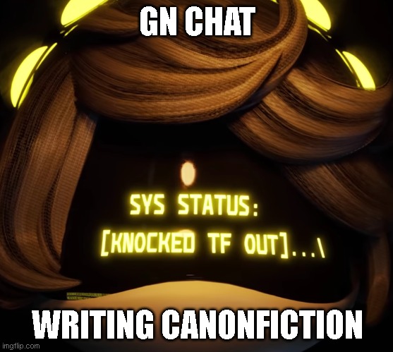 Like fanfiction, but actually not. | GN CHAT; WRITING CANONFICTION | image tagged in gn chat | made w/ Imgflip meme maker