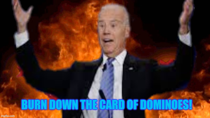 BURN DOWN THE CARD OF DOMINOES! | made w/ Imgflip meme maker