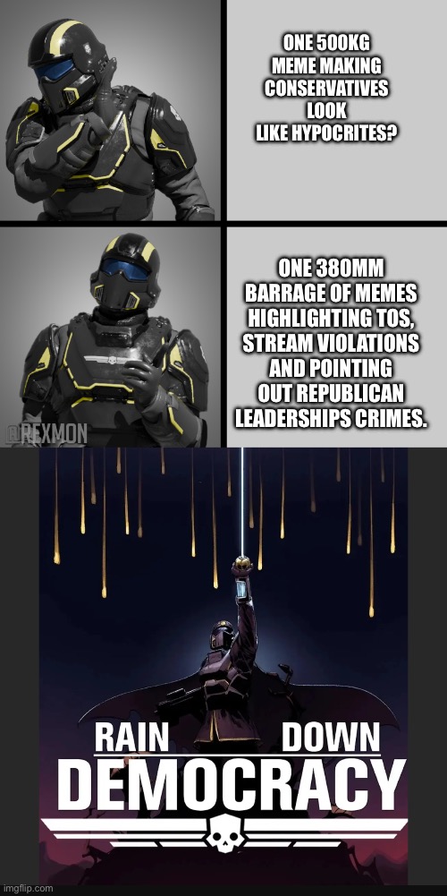 ONE 500KG MEME MAKING CONSERVATIVES LOOK LIKE HYPOCRITES? ONE 380MM BARRAGE OF MEMES HIGHLIGHTING TOS, STREAM VIOLATIONS AND POINTING OUT REPUBLICAN LEADERSHIPS CRIMES. | image tagged in helldivers drake | made w/ Imgflip meme maker