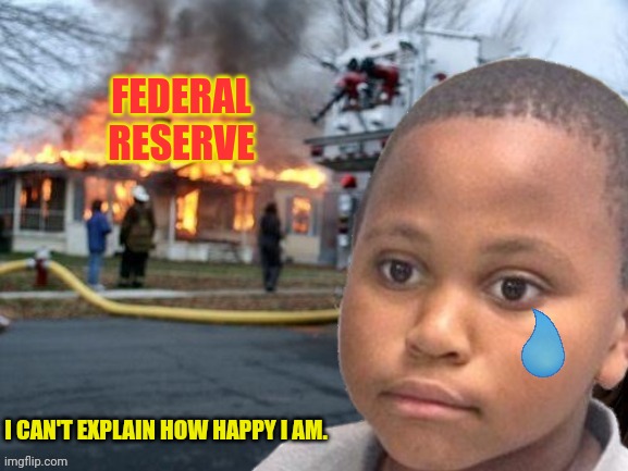 Minor Disaster Marvin | FEDERAL RESERVE I CAN'T EXPLAIN HOW HAPPY I AM. | image tagged in minor disaster marvin | made w/ Imgflip meme maker