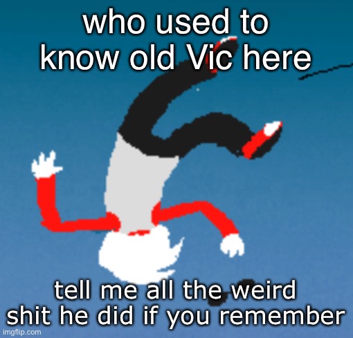 imma boutta stock pile the evidence | who used to know old Vic here; tell me all the weird shit he did if you remember | image tagged in bluh | made w/ Imgflip meme maker