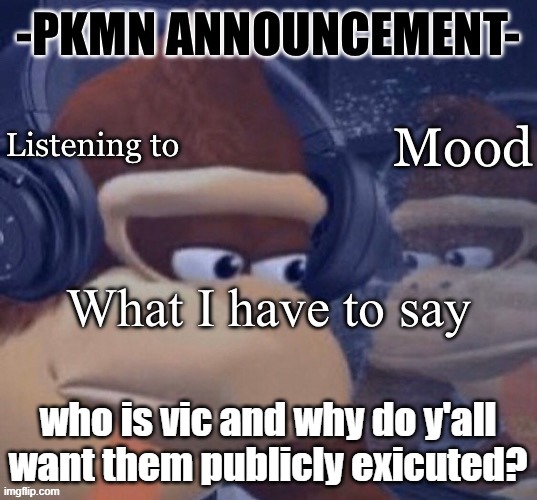 PKMN announcement | who is vic and why do y'all want them publicly exicuted? | image tagged in pkmn announcement | made w/ Imgflip meme maker