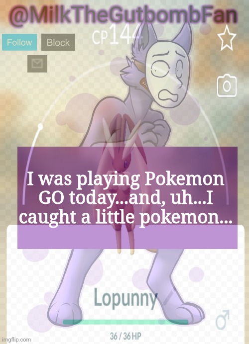 I was playing Pokemon GO today...and, uh...I caught a little pokemon... | made w/ Imgflip meme maker