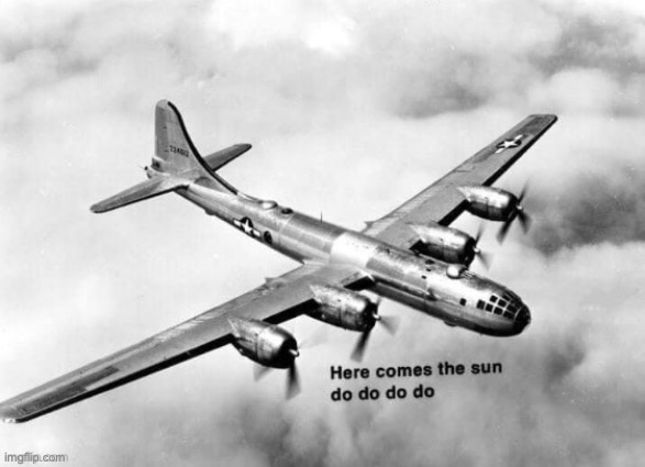 1945 | image tagged in here comes the sun dodododo b29 | made w/ Imgflip meme maker