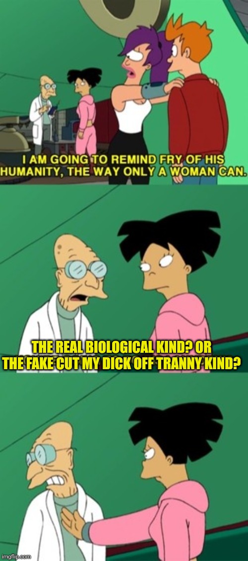 THE REAL BIOLOGICAL KIND? OR THE FAKE CUT MY DICK OFF TRANNY KIND? | image tagged in what is it,women,tranny | made w/ Imgflip meme maker
