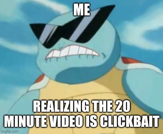 Pokemon | ME; REALIZING THE 20 MINUTE VIDEO IS CLICKBAIT | image tagged in pokemon | made w/ Imgflip meme maker