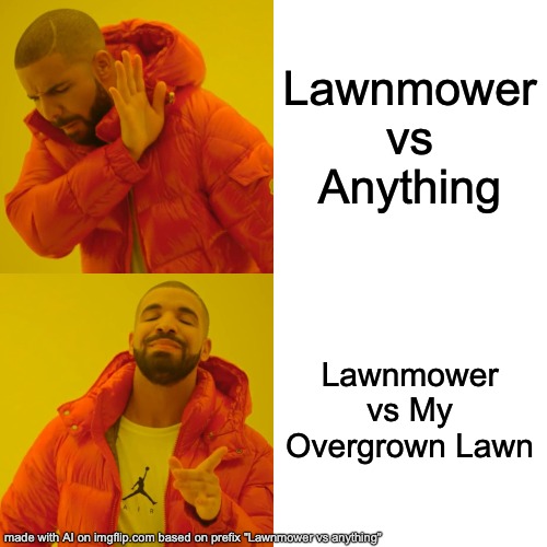 Lawnmowers Are OP | Lawnmower vs Anything; Lawnmower vs My Overgrown Lawn | image tagged in memes,drake hotline bling,lawnmower,lawn | made w/ Imgflip meme maker
