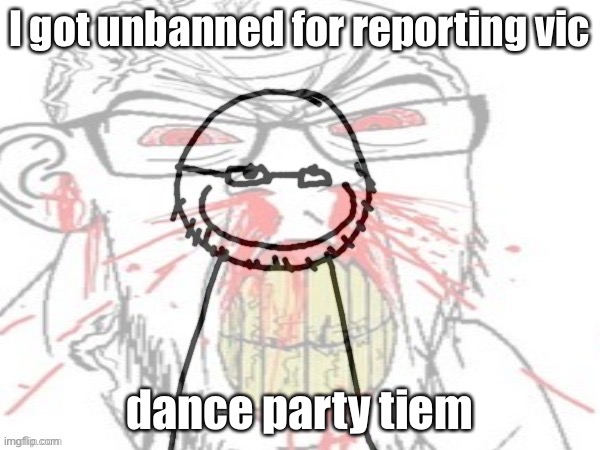 GRHAHHRG credit: Copernicium | I got unbanned for reporting vic; dance party tiem | image tagged in grhahhrg credit copernicium | made w/ Imgflip meme maker