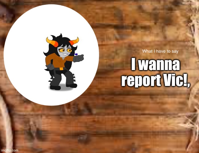 Angy | I wanna report Vic!, | image tagged in skylla_koriga s announcement temp | made w/ Imgflip meme maker
