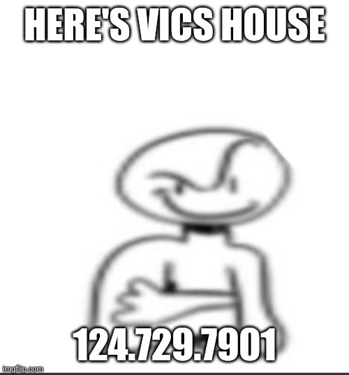 /j this isn't an address | HERE'S VICS HOUSE; 124.729.7901 | image tagged in nuh uh | made w/ Imgflip meme maker