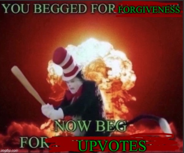 Beg for upvoted | image tagged in beg for upvoted | made w/ Imgflip meme maker
