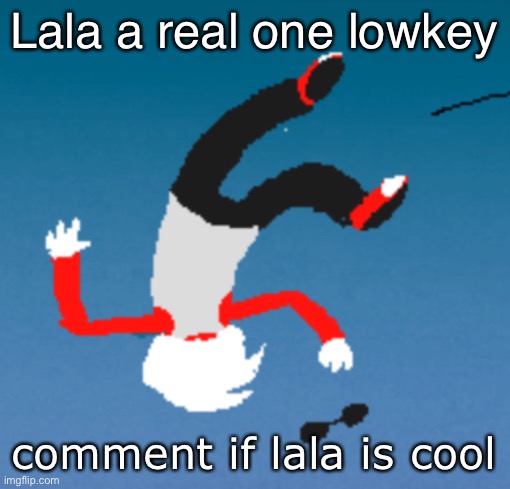 bluh | Lala a real one lowkey; comment if lala is cool | image tagged in bluh | made w/ Imgflip meme maker