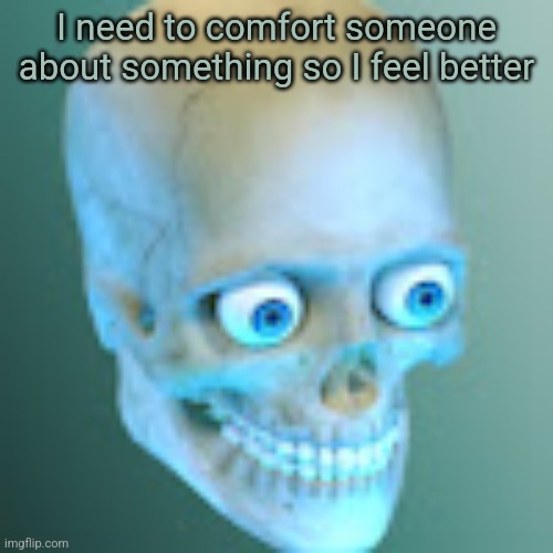 Youtube pfp | I need to comfort someone about something so I feel better | image tagged in youtube pfp | made w/ Imgflip meme maker