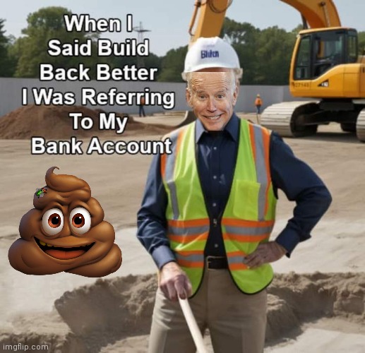 Build Back Better is Bidens bank account | image tagged in joe biden,build,back,better,bullshit | made w/ Imgflip meme maker