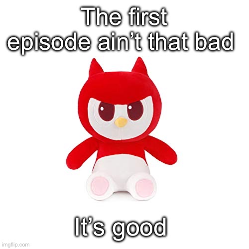 (Miniforce) | The first episode ain’t that bad; It’s good | image tagged in da boi | made w/ Imgflip meme maker