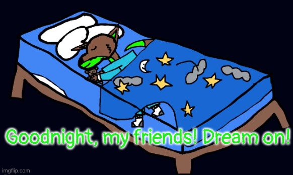 I'll see you all in the morning! Sleep tight! | Goodnight, my friends! Dream on! | made w/ Imgflip meme maker