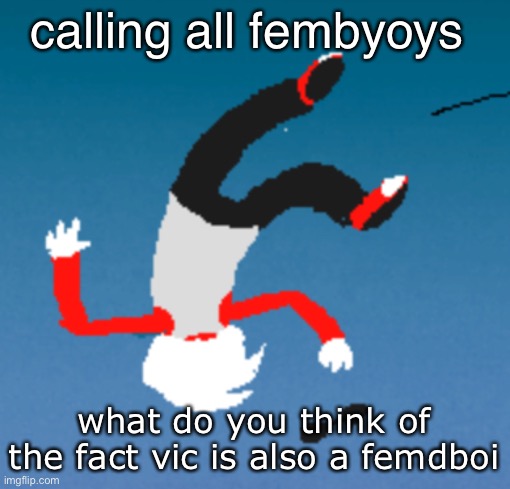 bluh | calling all fembyoys; what do you think of the fact vic is also a femdboi | image tagged in bluh | made w/ Imgflip meme maker