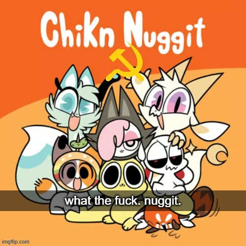 Chikn Nuggit BUT... | what the fuck. nuggit. | image tagged in chikn nuggit but | made w/ Imgflip meme maker