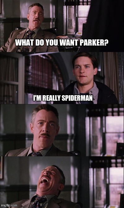 Spiderman Laugh Meme | WHAT DO YOU WANT PARKER? I'M REALLY SPIDERMAN | image tagged in memes,spiderman laugh | made w/ Imgflip meme maker