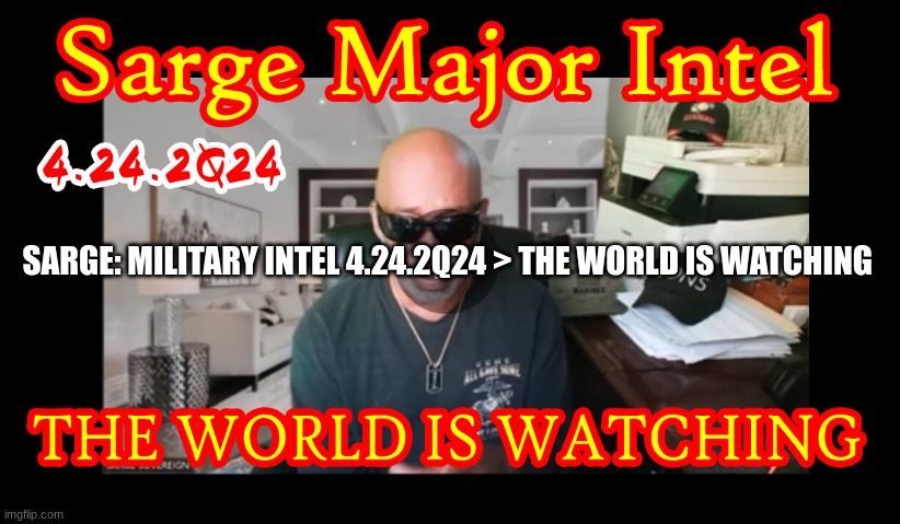Sarge: Military Intel 4.24.2Q24 > The World is Watching  (Video) 