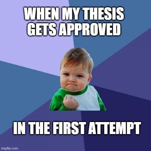 Success Kid | WHEN MY THESIS GETS APPROVED; IN THE FIRST ATTEMPT | image tagged in memes,success kid | made w/ Imgflip meme maker