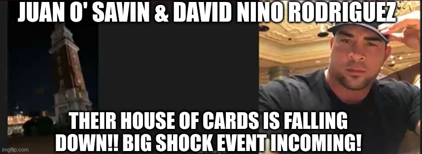 Juan O’ Savin & David Nino Rodriguez: Their House of Cards is Falling Down!! Big Shock Event Incoming! (Video)