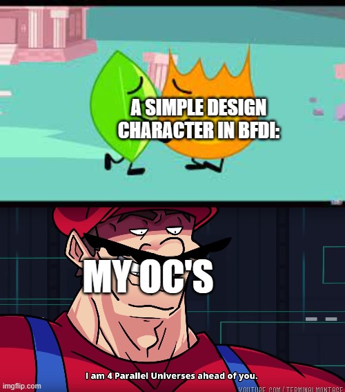 REAL ALSO | A SIMPLE DESIGN CHARACTER IN BFDI:; MY OC'S | image tagged in firey hugging leafy,mario i am four parallel universes ahead of you | made w/ Imgflip meme maker