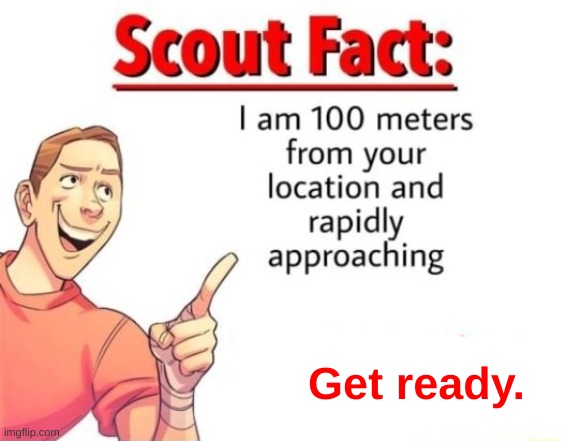 Scout Fact | Get ready. | image tagged in scout fact | made w/ Imgflip meme maker