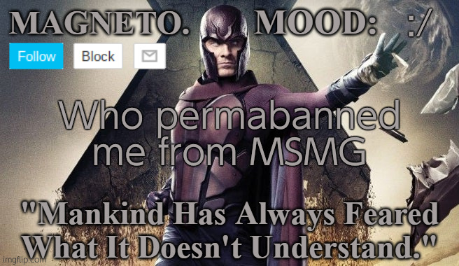 Magneto Announcement | :/; Who permabanned me from MSMG | image tagged in magneto announcement | made w/ Imgflip meme maker