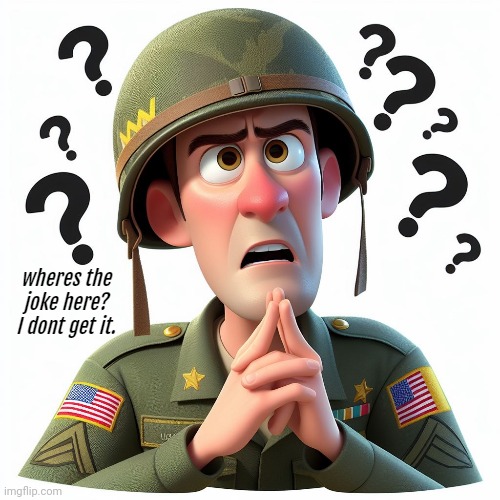 US soldier:Wheres the joke here? I dont get it | image tagged in us soldier wheres the joke here i dont get it | made w/ Imgflip meme maker