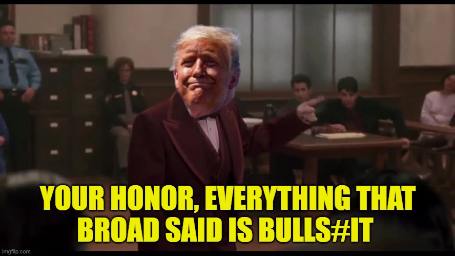 This whole court is out of order | YOUR HONOR, EVERYTHING THAT
BROAD SAID IS BULLS#IT | image tagged in donald trump,trump,rigged,stormy daniels,bullshit,trial | made w/ Imgflip meme maker
