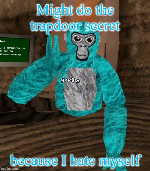 Monkey | Might do the trapdoor secret; because I hate myself | image tagged in monkey | made w/ Imgflip meme maker