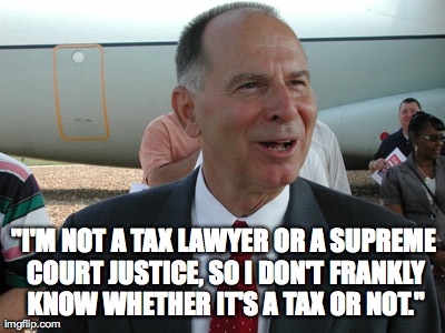 "I'M NOT A TAX LAWYER OR A SUPREME COURT JUSTICE, SO I DON'T FRANKLY KNOW WHETHER IT'S A TAX OR NOT." | made w/ Imgflip meme maker