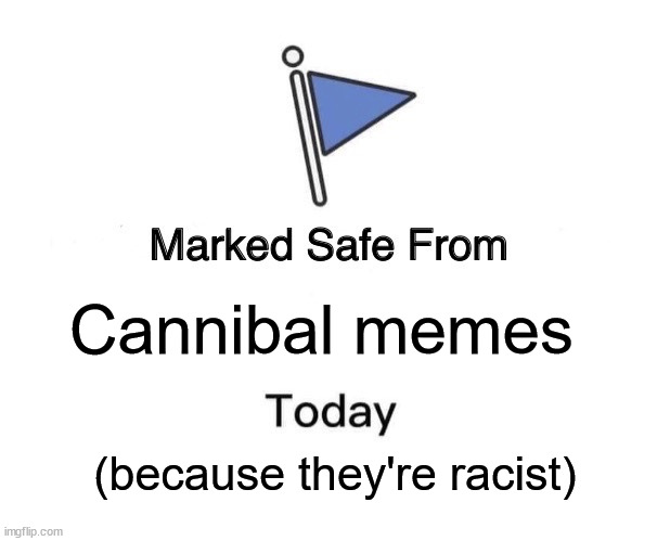 Marked Safe From Meme | Cannibal memes (because they're racist) | image tagged in memes,marked safe from | made w/ Imgflip meme maker