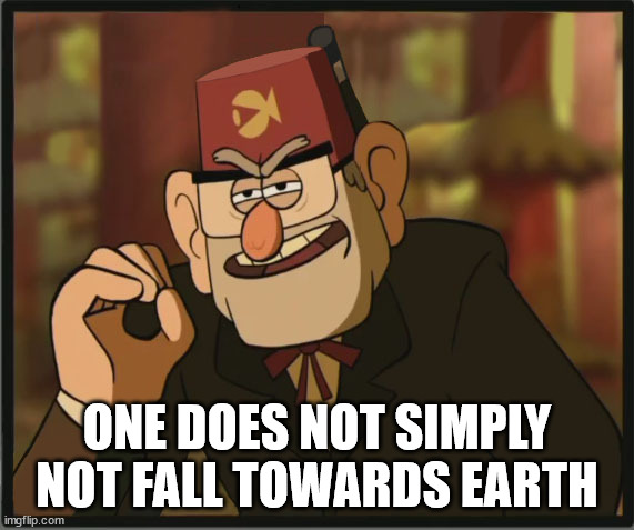 One Does Not Simply: Gravity Falls Version | ONE DOES NOT SIMPLY NOT FALL TOWARDS EARTH | image tagged in one does not simply gravity falls version | made w/ Imgflip meme maker