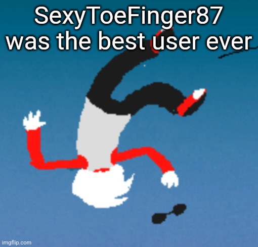 bluh | SexyToeFinger87 was the best user ever | image tagged in bluh | made w/ Imgflip meme maker