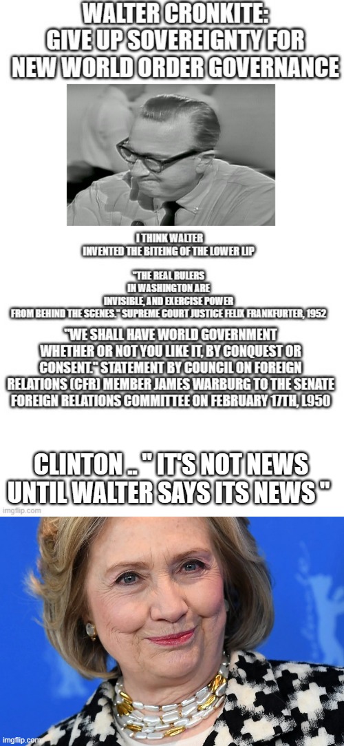 You think them controling MSM is something New ? | CLINTON .. " IT'S NOT NEWS UNTIL WALTER SAYS ITS NEWS " | made w/ Imgflip meme maker