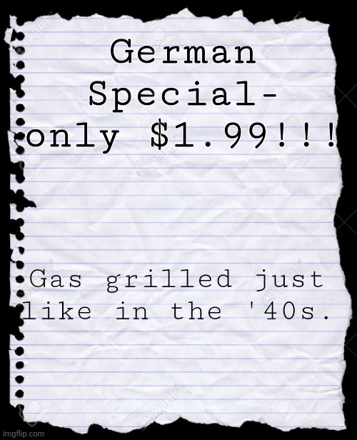 German Special. | German Special- only $1.99!!! Gas grilled just like in the '40s. | image tagged in blank paper,nazi,jews | made w/ Imgflip meme maker
