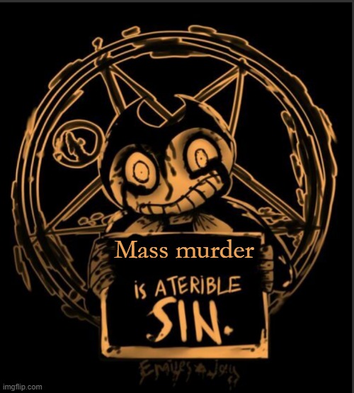 I ran out of funni jokes so have actual true stuff | Mass murder | image tagged in x is a terrible sin | made w/ Imgflip meme maker
