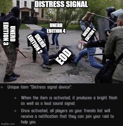 Distress Signal | DISTRESS SIGNAL; UNERD EDITION 4; UNERD EDITION 3; UNERD EDITION 2; UNERD EDITION 1; EOD | image tagged in beat up | made w/ Imgflip meme maker