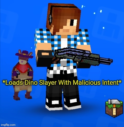 Loads Dino Slayer With Malicious Intent | image tagged in loads dino slayer with malicious intent | made w/ Imgflip meme maker