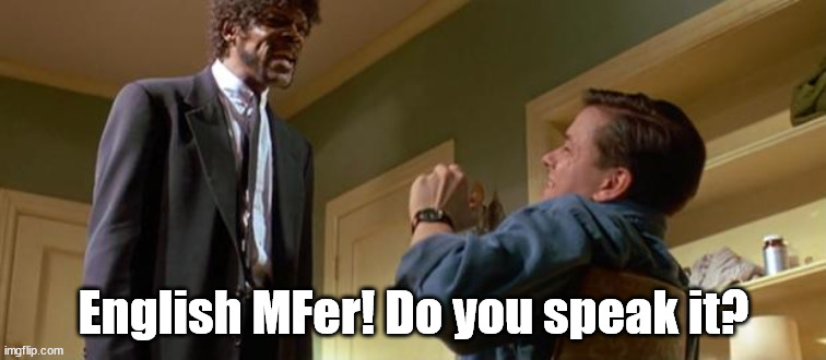 english motherfucker do you speak it | English MFer! Do you speak it? | image tagged in english motherfucker do you speak it | made w/ Imgflip meme maker