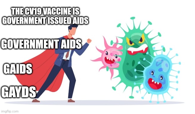 THE CV19 VACCINE IS GOVERNMENT ISSUED AIDS; GOVERNMENT AIDS; GAIDS; GAYDS | image tagged in funny memes,covid-19 | made w/ Imgflip meme maker