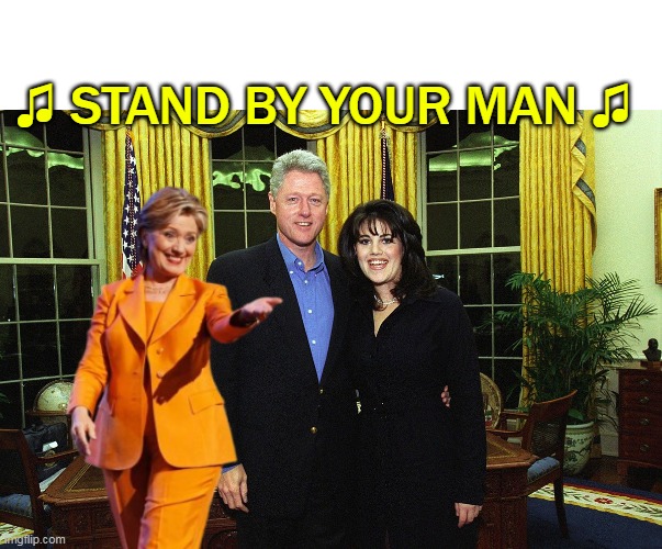 America's # 1 Shit Eater | ♫ STAND BY YOUR MAN ♫ | image tagged in hillary stand by your man meme | made w/ Imgflip meme maker